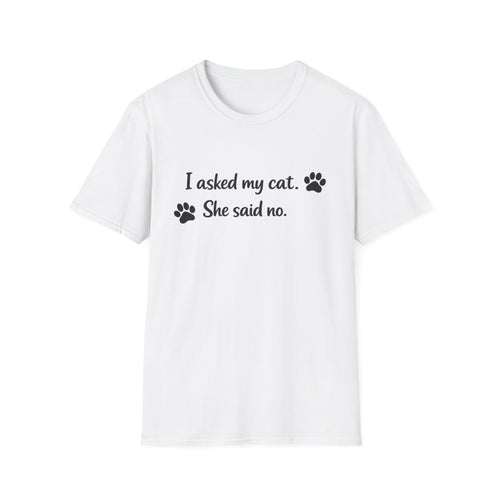 I Asked My Cat. She Said No T-Shirt 😸
