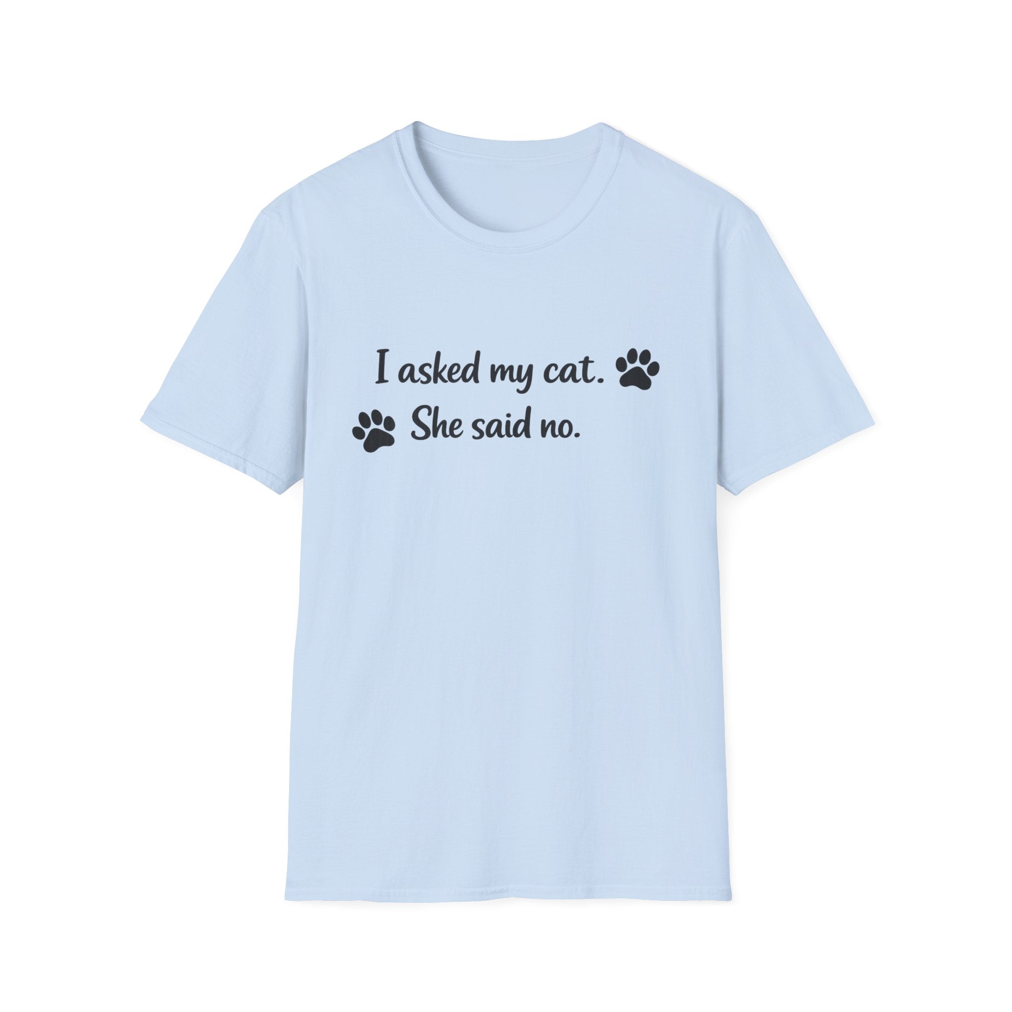 I Asked My Cat. She Said No T-Shirt 😸